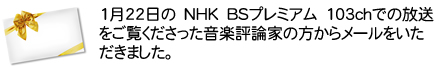 1月22日の　NHK　BSプレミアム　103chでの放送をご覧くださった音楽評論家の方からメールをいただきました。